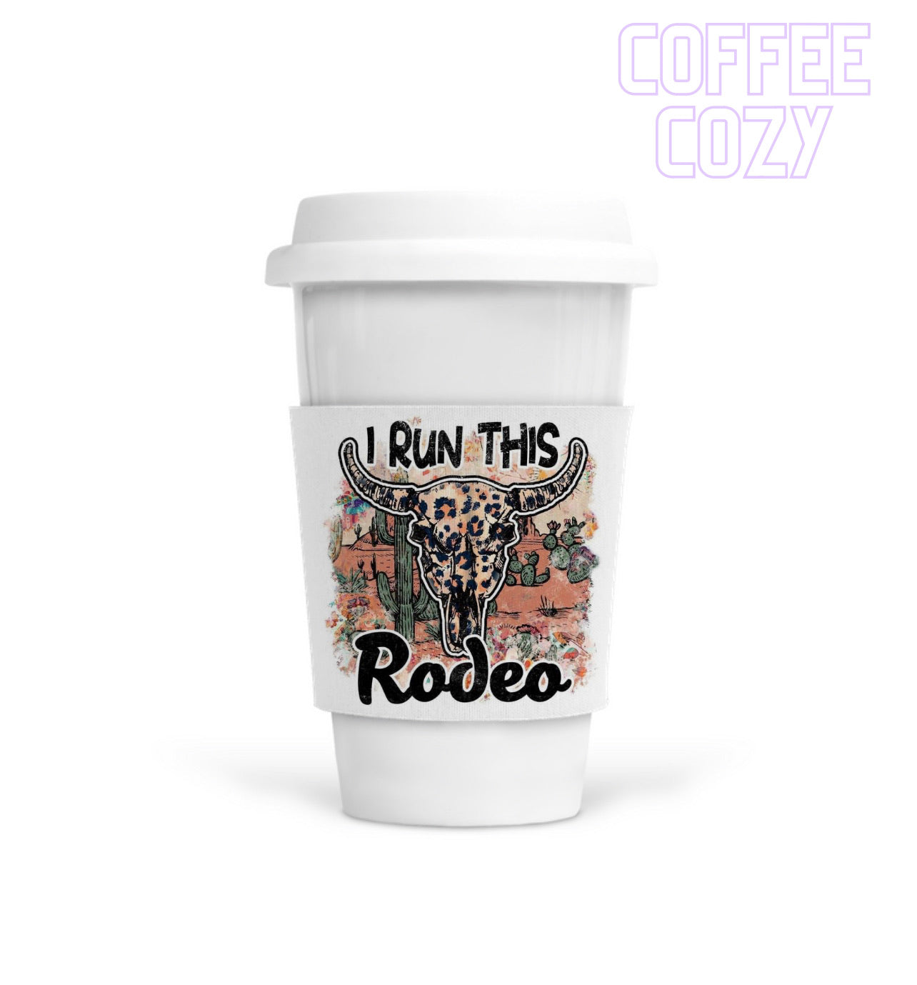 Coffee Cozy - I Run This Rodeo